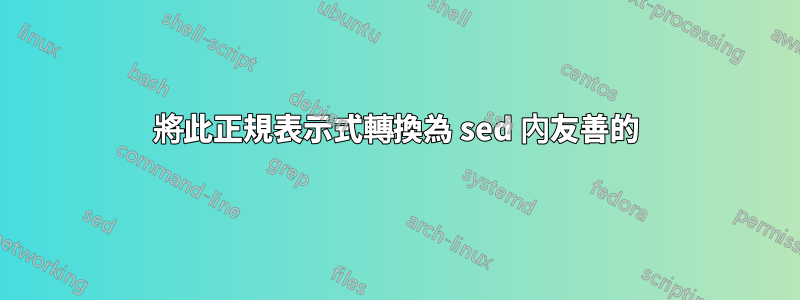 將此正規表示式轉換為 sed 內友善的