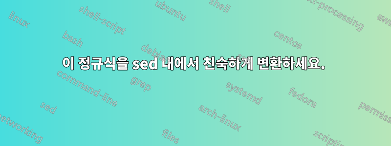 이 정규식을 sed 내에서 친숙하게 변환하세요.