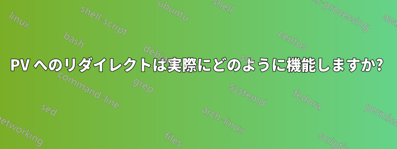 PV へのリダイレクトは実際にどのように機能しますか?