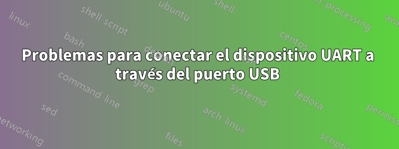 Problemas para conectar el dispositivo UART a través del puerto USB