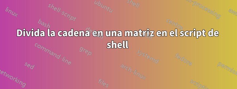 Divida la cadena en una matriz en el script de shell