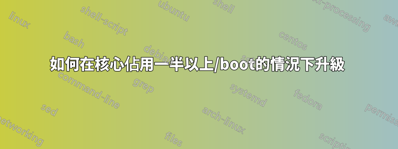 如何在核心佔用一半以上/boot的情況下升級