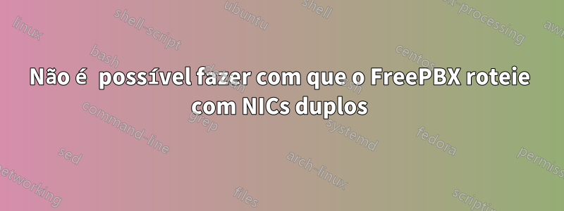 Não é possível fazer com que o FreePBX roteie com NICs duplos