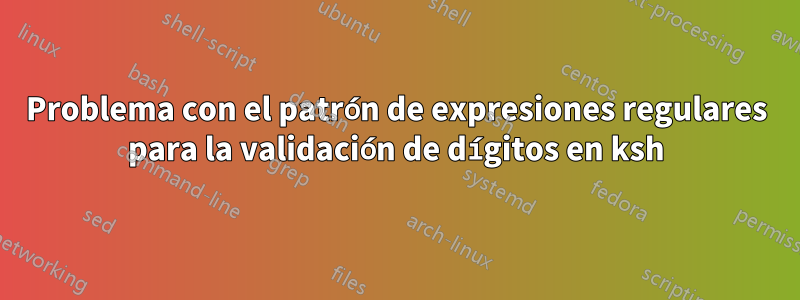 Problema con el patrón de expresiones regulares para la validación de dígitos en ksh