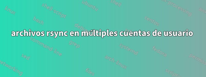 archivos rsync en múltiples cuentas de usuario