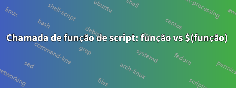 Chamada de função de script: função vs $(função)