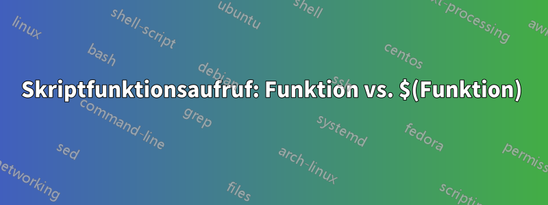 Skriptfunktionsaufruf: Funktion vs. $(Funktion)