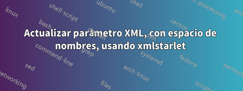 Actualizar parámetro XML, con espacio de nombres, usando xmlstarlet