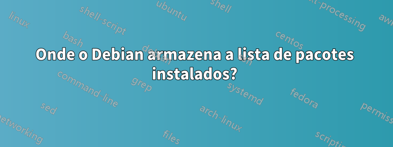 Onde o Debian armazena a lista de pacotes instalados?