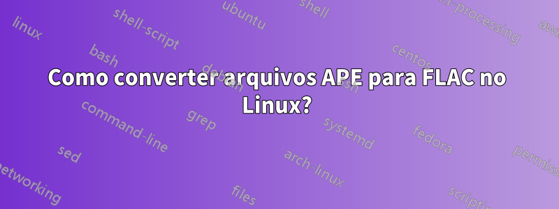 Como converter arquivos APE para FLAC no Linux?