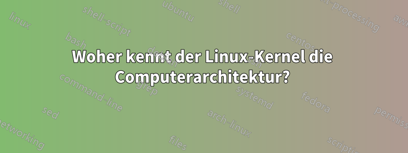 Woher kennt der Linux-Kernel die Computerarchitektur?