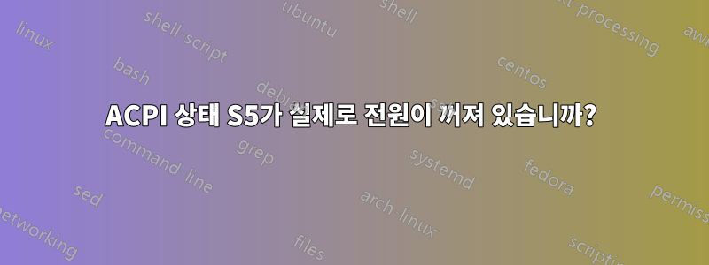 ACPI 상태 S5가 실제로 전원이 꺼져 있습니까?