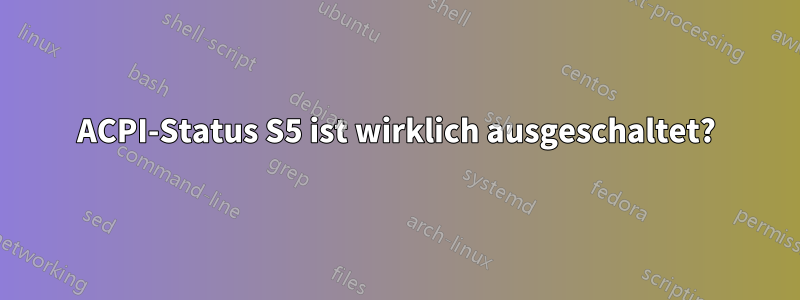 ACPI-Status S5 ist wirklich ausgeschaltet?