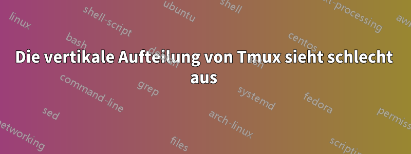 Die vertikale Aufteilung von Tmux sieht schlecht aus