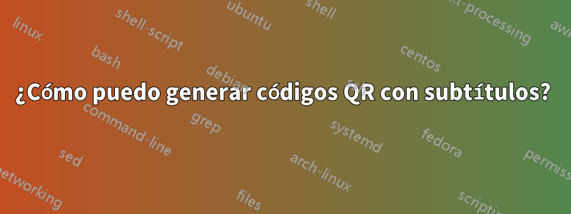 ¿Cómo puedo generar códigos QR con subtítulos?