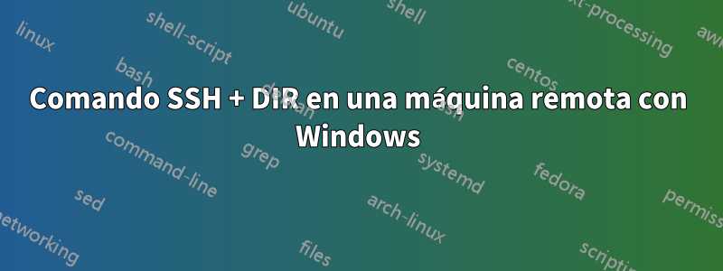 Comando SSH + DIR en una máquina remota con Windows