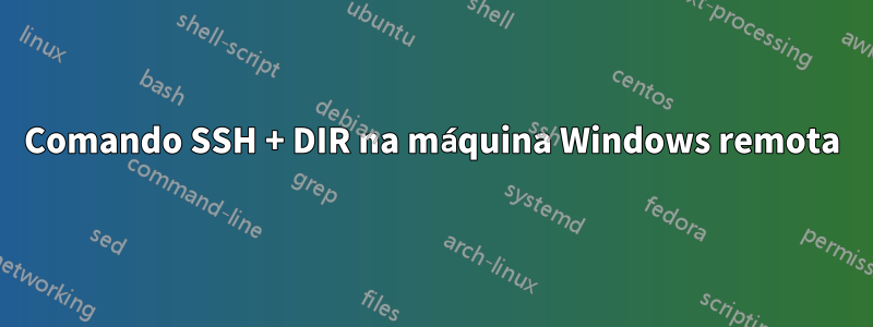 Comando SSH + DIR na máquina Windows remota