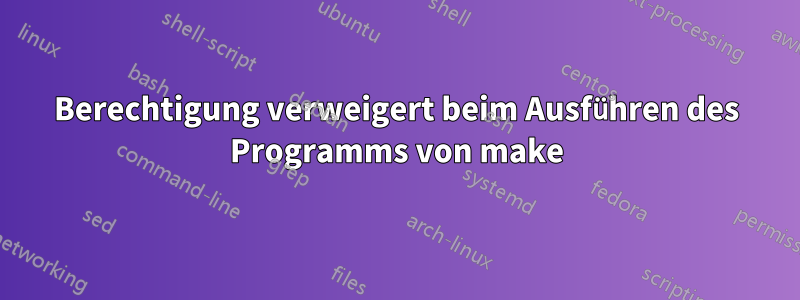 Berechtigung verweigert beim Ausführen des Programms von make