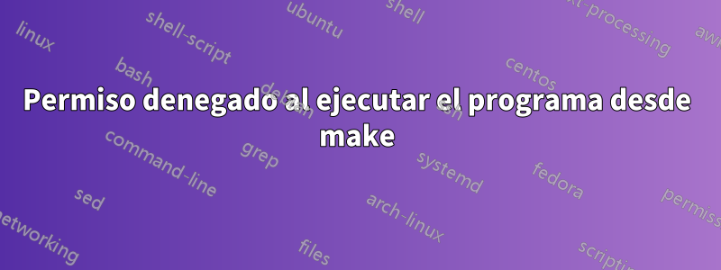 Permiso denegado al ejecutar el programa desde make