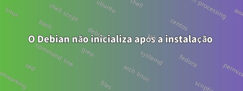 O Debian não inicializa após a instalação