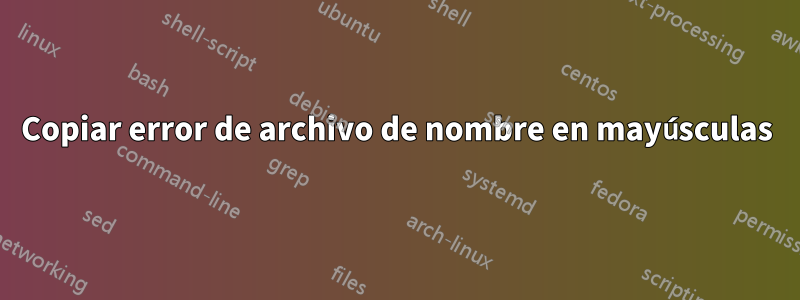 Copiar error de archivo de nombre en mayúsculas