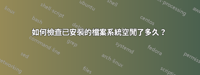 如何檢查已安裝的檔案系統空閒了多久？