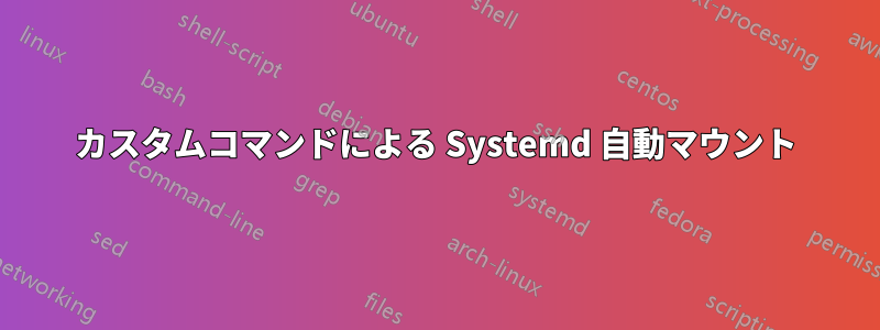 カスタムコマンドによる Systemd 自動マウント