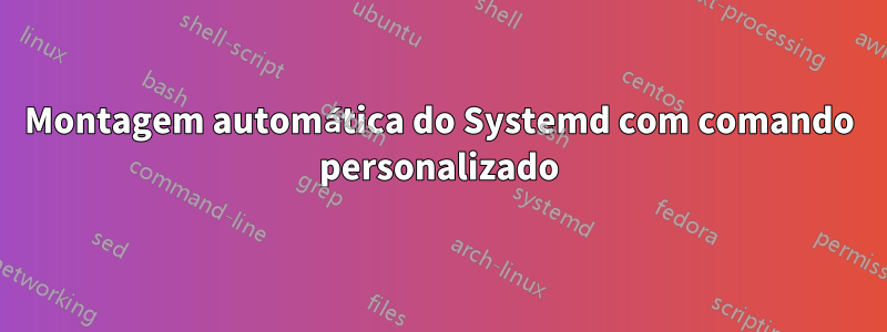 Montagem automática do Systemd com comando personalizado