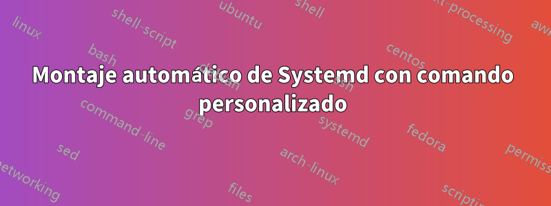 Montaje automático de Systemd con comando personalizado