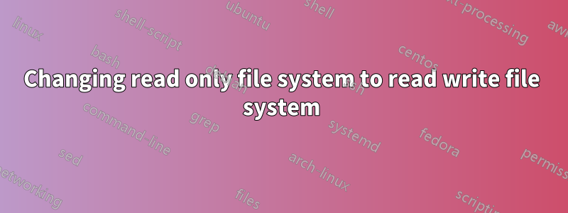 Changing read only file system to read write file system