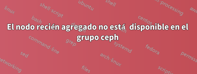 El nodo recién agregado no está disponible en el grupo ceph