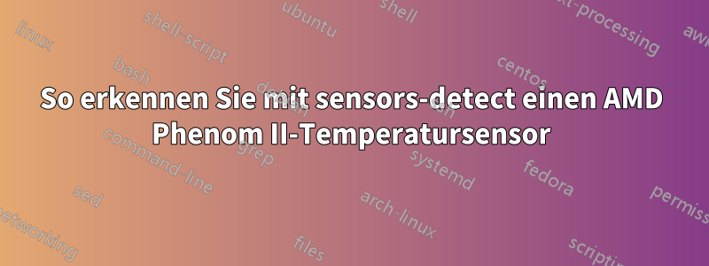 So erkennen Sie mit sensors-detect einen AMD Phenom II-Temperatursensor