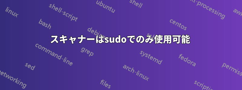 スキャナーはsudoでのみ使用可能