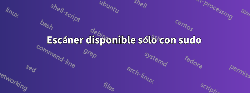 Escáner disponible sólo con sudo