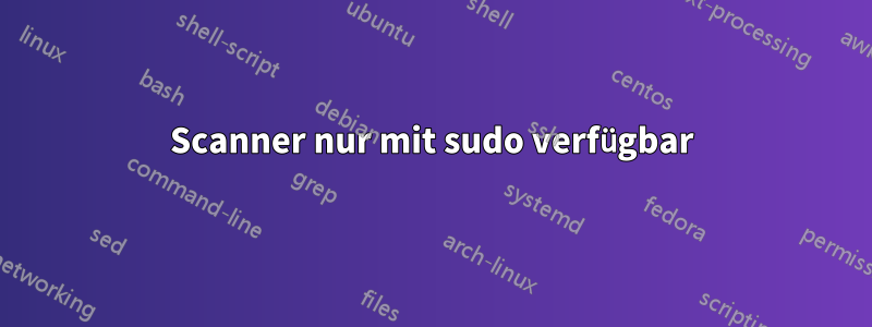 Scanner nur mit sudo verfügbar