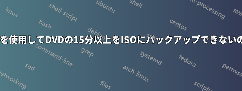 ラズベリーパイ3を使用してDVDの15分以上をISOにバックアップできないのはなぜですか？