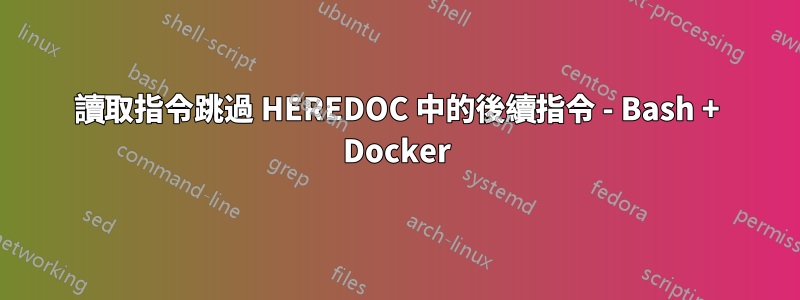 讀取指令跳過 HEREDOC 中的後續指令 - Bash + Docker