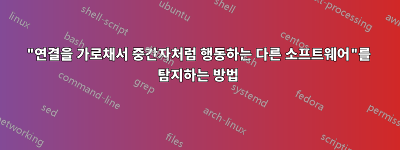 "연결을 가로채서 중간자처럼 행동하는 다른 소프트웨어"를 탐지하는 방법