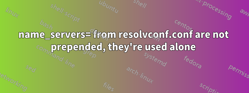 name_servers= from resolvconf.conf are not prepended, they're used alone