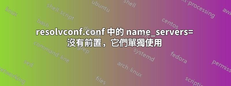 resolvconf.conf 中的 name_servers= 沒有前置，它們單獨使用