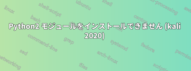 Python2 モジュールをインストールできません (kali 2020)