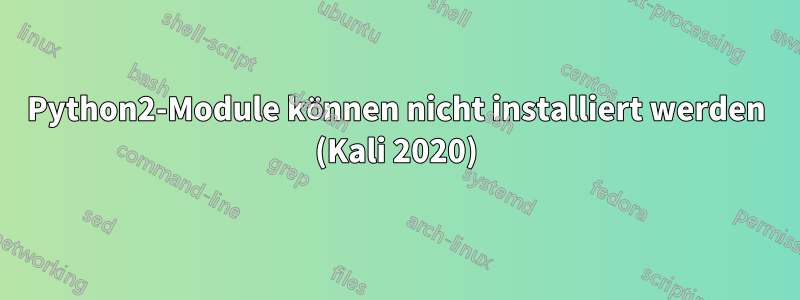 Python2-Module können nicht installiert werden (Kali 2020)