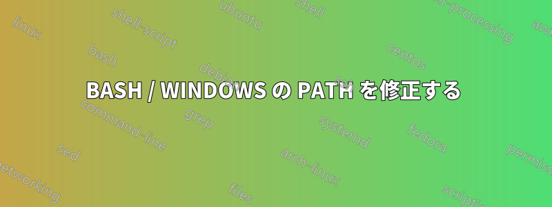 BASH / WINDOWS の PATH を修正する