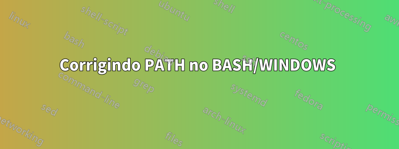 Corrigindo PATH no BASH/WINDOWS