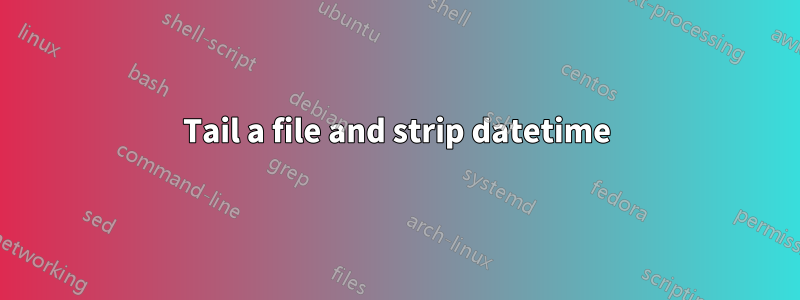 Tail a file and strip datetime