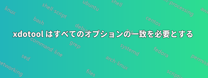 xdotool はすべてのオプションの一致を必要とする