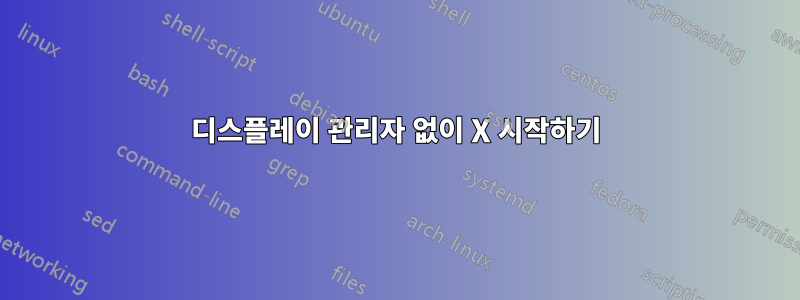 디스플레이 관리자 없이 X 시작하기