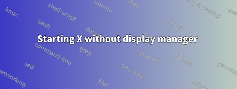 Starting X without display manager