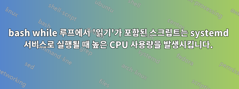 bash while 루프에서 '읽기'가 포함된 스크립트는 systemd 서비스로 실행될 때 높은 CPU 사용량을 발생시킵니다.