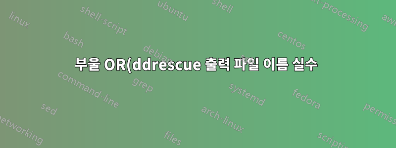 부울 OR(ddrescue 출력 파일 이름 실수)로 두 개의 바이너리 이미지 파일을 병합합니다.